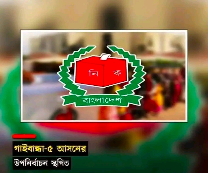 গাইবান্ধা-৫ (সাঘাটা-ফুলছড়ি)আসনের উপ-নির্বাচন স্থগিত ঘোষণা